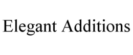 ELEGANT ADDITIONS trademark