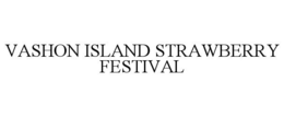 VASHON ISLAND STRAWBERRY FESTIVAL trademark