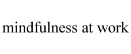 MINDFULNESS AT WORK trademark