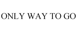 ONLY WAY TO GO trademark