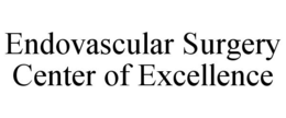 ENDOVASCULAR SURGERY CENTER OF EXCELLENCE trademark