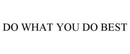 DO WHAT YOU DO BEST trademark