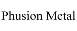 PHUSION METAL trademark