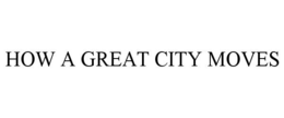 HOW A GREAT CITY MOVES trademark