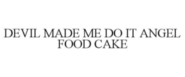 DEVIL MADE ME DO IT ANGEL FOOD CAKE trademark