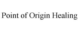 POINT OF ORIGIN HEALING trademark
