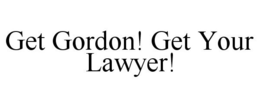 GET GORDON! GET YOUR LAWYER! trademark