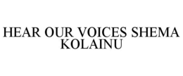 HEAR OUR VOICES SHEMA KOLAINU trademark