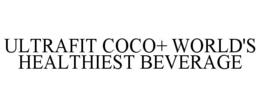 ULTRAFIT COCO+ WORLD'S HEALTHIEST BEVERAGE trademark