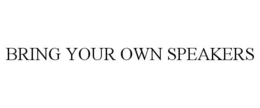 BRING YOUR OWN SPEAKERS trademark