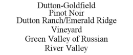 DUTTON-GOLDFIELD PINOT NOIR DUTTON RANCH/EMERALD RIDGE VINEYARD GREEN VALLEY OF RUSSIAN RIVER VALLEY trademark
