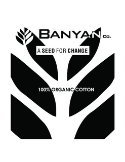 BANYAN CO. A SEED FOR CHANGE 100% ORGANIC COTTON trademark