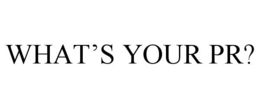 WHAT'S YOUR PR? trademark