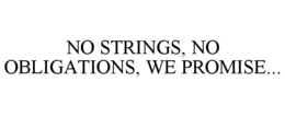 NO STRINGS, NO OBLIGATIONS, WE PROMISE... trademark