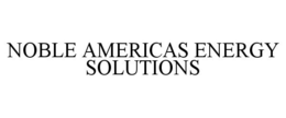 NOBLE AMERICAS ENERGY SOLUTIONS trademark
