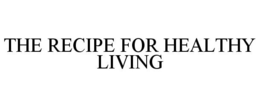 THE RECIPE FOR HEALTHY LIVING trademark