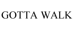 GOTTA WALK trademark