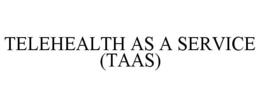 TELEHEALTH AS A SERVICE (TAAS) trademark