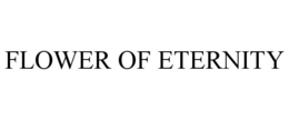 FLOWER OF ETERNITY trademark