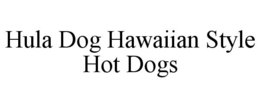 HULA DOG HAWAIIAN STYLE HOT DOGS trademark