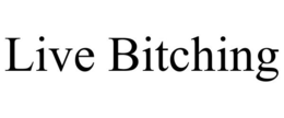 LIVE BITCHING trademark