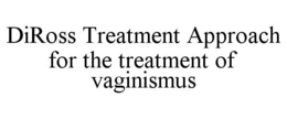 DIROSS TREATMENT APPROACH FOR THE TREATMENT OF VAGINISMUS trademark