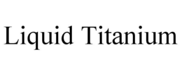 LIQUID TITANIUM trademark
