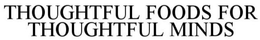 THOUGHTFUL FOOD FOR THOUGHTFUL MINDS trademark