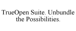 TRUEOPEN SUITE. UNBUNDLE THE POSSIBILITIES. trademark
