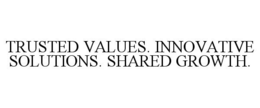 TRUSTED VALUES. INNOVATIVE SOLUTIONS. SHARED GROWTH. trademark