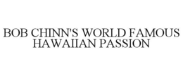 BOB CHINN'S WORLD FAMOUS HAWAIIAN PASSION trademark