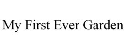 MY FIRST EVER GARDEN trademark