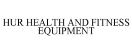 HUR HEALTH AND FITNESS EQUIPMENT trademark