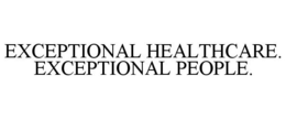 EXCEPTIONAL HEALTHCARE. EXCEPTIONAL PEOPLE. trademark