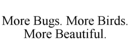 MORE BUGS. MORE BIRDS. MORE BEAUTIFUL. trademark