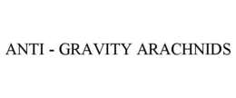 ANTI - GRAVITY ARACHNIDS trademark