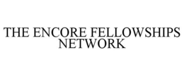 THE ENCORE FELLOWSHIPS NETWORK trademark