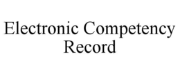 ELECTRONIC COMPETENCY RECORD trademark