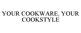 YOUR COOKWARE, YOUR COOKSTYLE trademark
