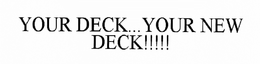 YOUR DECK...YOUR NEW DECK trademark