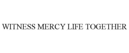 WITNESS MERCY LIFE TOGETHER trademark