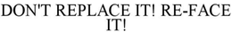DON'T REPLACE IT...RE-FACE IT! trademark