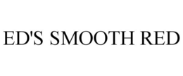 ED'S SMOOTH RED trademark