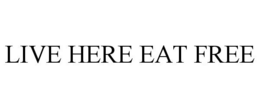LIVE HERE EAT FREE trademark