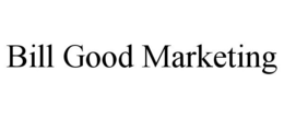 BILL GOOD MARKETING trademark