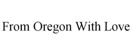 FROM OREGON WITH LOVE trademark