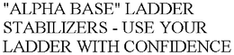 "ALPHA BASE" LADDER STABILIZERS - USE YOUR LADDER WITH CONFIDENCE trademark
