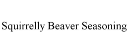 SQUIRRELLY BEAVER SEASONING trademark