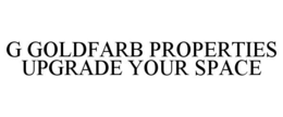 G GOLDFARB PROPERTIES UPGRADE YOUR SPACE trademark