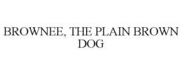 BROWNEE, THE PLAIN BROWN DOG trademark